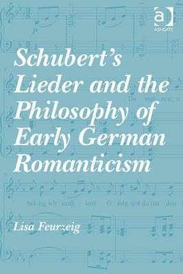 Schubert's Lieder and the Philosophy of Early German Romanticism - Lisa Feurzeig