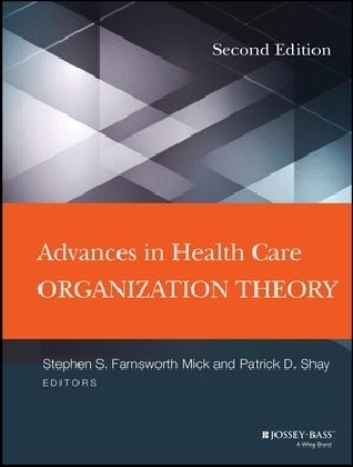 Advances in Health Care Organization Theory - Stephen S. Mick, Patrick D. Shay