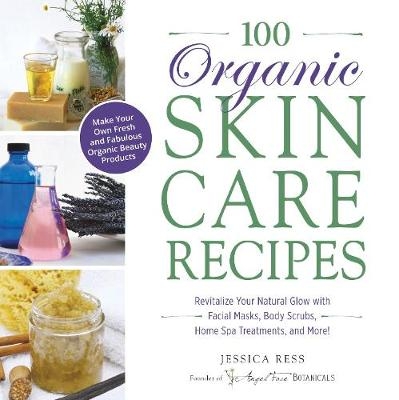 100 Organic Skincare Recipes - Jessica Ress