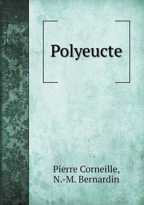 Polyeucte - Pierre Corneille, N -M Bernardin