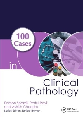 100 Cases in Clinical Pathology - Eamon Shamil, Praful Ravi, Ashish Chandra