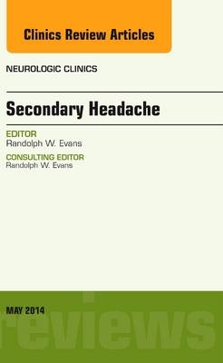 Secondary Headache, An Issue of Neurologic Clinics - Randolph W. Evans