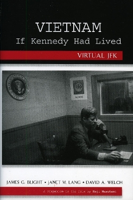 Vietnam If Kennedy Had Lived - James G. Blight, Janet M. Lang, David A. Welch