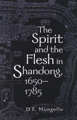 The Spirit and the Flesh in Shandong, 1650-1785 - D. E. Mungello
