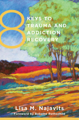 8 Keys to Trauma and Addiction Recovery - Lisa M. Najavits