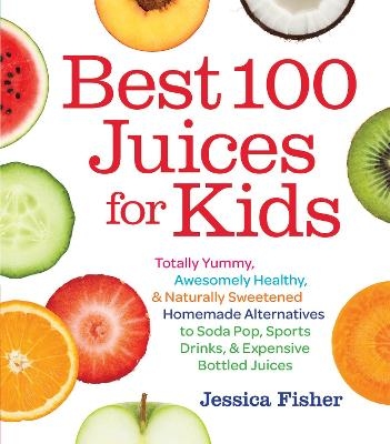 Best 100 Juices for Kids - Jessica Fisher