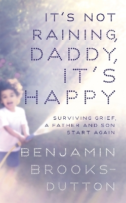 It's Not Raining, Daddy, It's Happy - Benjamin Brooks-Dutton