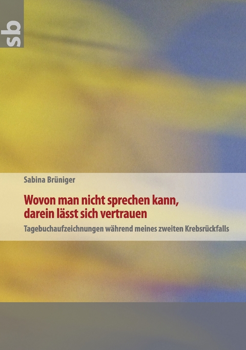 Wovon man nicht sprechen kann, darein lässt sich vertrauen - Sabina Brüniger