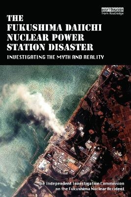The Fukushima Daiichi Nuclear Power Station Disaster - The Independent Investigation Fukushima Nuclear Accident