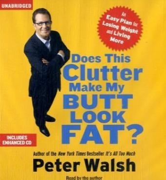 Does This Clutter Make My Butt Look Fat? - Peter Walsh