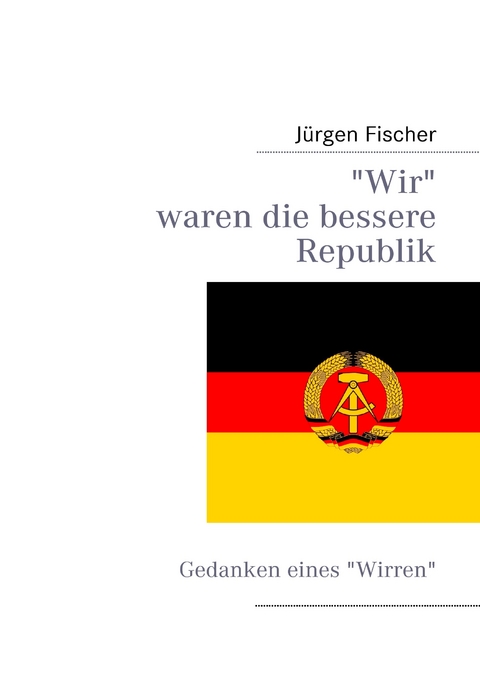 Wir waren die bessere Republik -  Jürgen Fischer