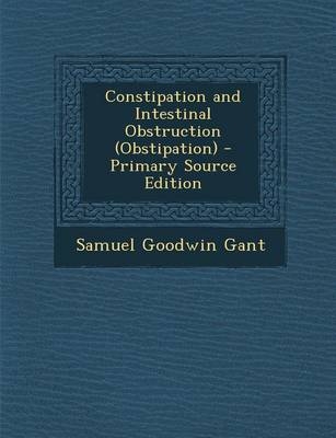 Constipation and Intestinal Obstruction (Obstipation) - Samuel Goodwin Gant