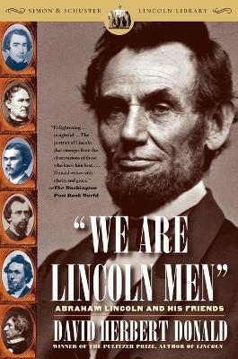 We Are Lincoln Men: Abraham Lincoln and His Friends -  Donald