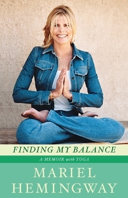 Finding My Balance: A Memoir with Yoga - Mariel Hemingway