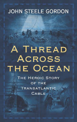 A Thread Across the Ocean - John Steele Gordon