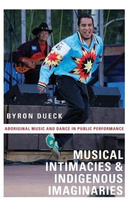 Musical Intimacies and Indigenous Imaginaries - Byron Dueck