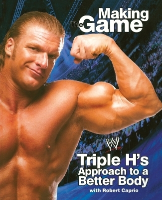 Making Game: Triple H's Approach to a Better Body -  Triple H.