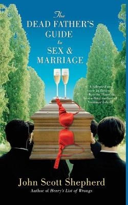 The Dead Father's Guide to Sex & Marriage - John Scott Shepherd