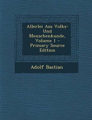 Allerlei Aus Volks- Und Menschenkunde, Volume 1 - Adolf Bastian