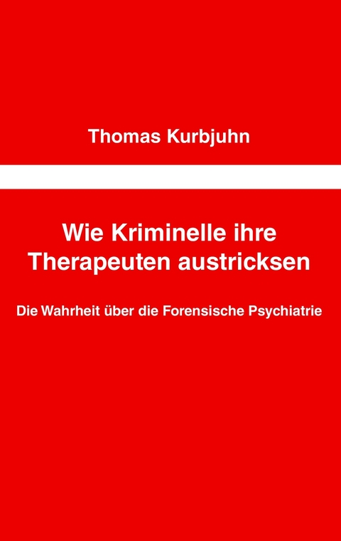 Wie Kriminelle ihre Therapeuten austricksen -  Thomas Kurbjuhn