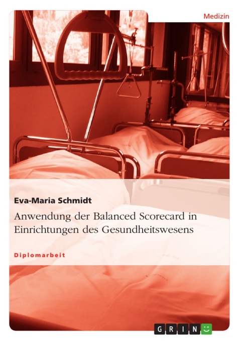 Anwendung Der Balanced Scorecard in Einrichtungen Des Gesundheitswesens - Eva-Maria Schmidt