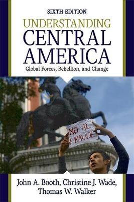 Understanding Central America, 6th Edition - Christine Wade, John A. Booth, Thomas W Walker
