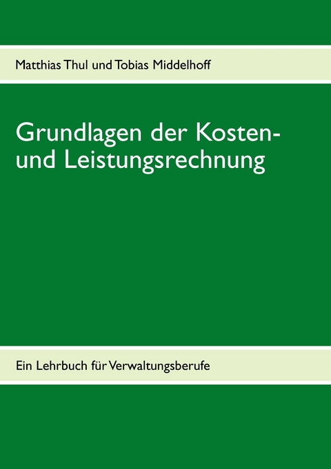 Grundlagen der Kosten- und Leistungsrechnung -  Matthias Thul,  Tobias Middelhoff