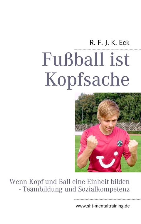 Fußball ist Kopfsache -  R. F.-J. K. Eck