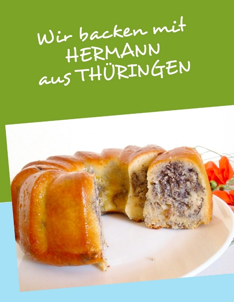 Wir backen mit HERMANN aus THÜRINGEN -  Anne T. Pörs