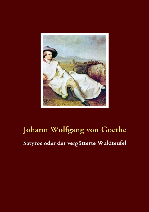 Satyros oder der vergötterte Waldteufel -  Johann Wolfgang Von Goethe