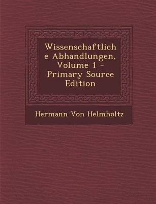 Wissenschaftliche Abhandlungen, Volume 1 - Hermann Von Helmholtz