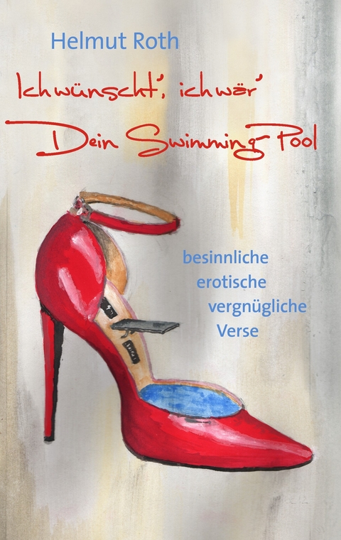 Ich wünscht', ich wär' Dein Swimming-Pool -  Helmut Roth