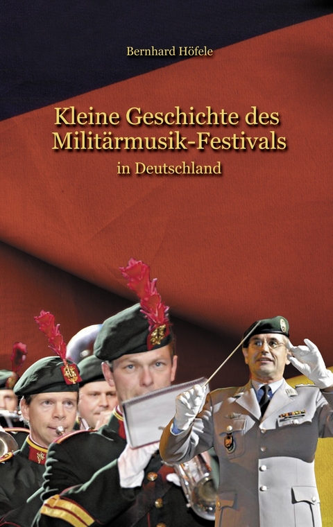 Kleine Geschichte des Militärmusik - Festivals -  Bernhard Höfele