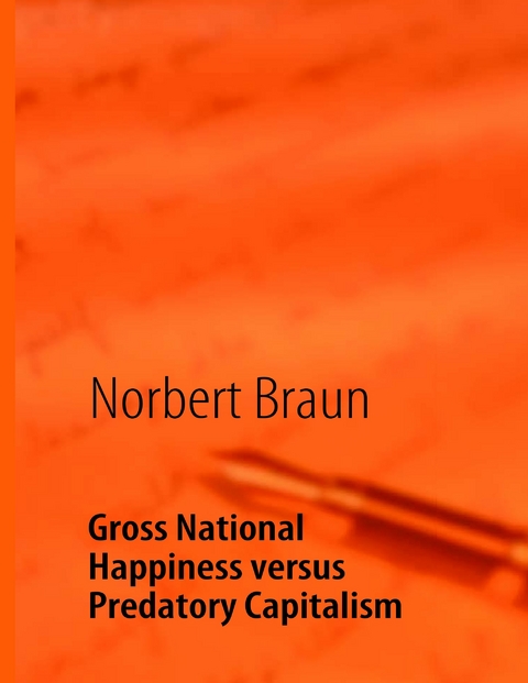 Gross National Happiness versus Predatory Capitalism -  Norbert Braun