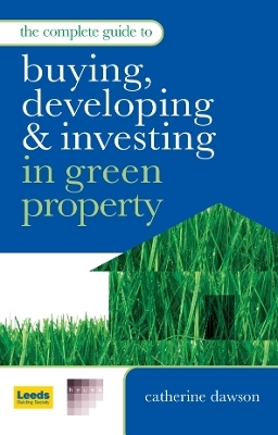 The Complete Guide to Buying Developing and Investing in Green Property - Catherine Dawson