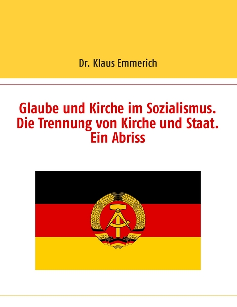 Glaube und Kirche im Sozialismus. Die Trennung von Kirche und Staat. Ein Abriss -  Dr. Klaus Emmerich