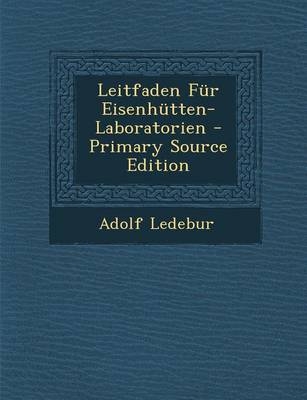 Leitfaden Fur Eisenhutten-Laboratorien - Primary Source Edition - Adolf Ledebur