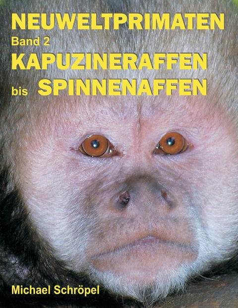 Neuweltprimaten Band 2 Kapuzineraffen bis Spinnenaffen -  Michael Schröpel