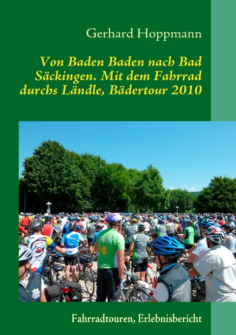 Von Baden Baden nach Bad Säckingen. Mit dem Fahrrad durchs Ländle, Bädertour 2010 -  Gerhard Hoppmann