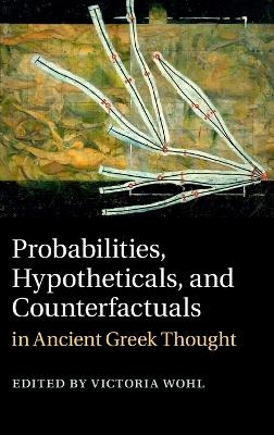 Probabilities, Hypotheticals, and Counterfactuals in Ancient Greek Thought - 