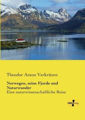 Norwegen, seine Fjorde und Naturwunder - Theodor A. Verkrüzen