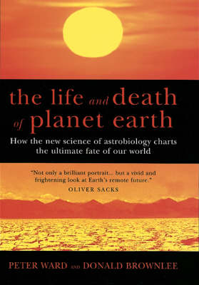 The Life and Death of Planet Earth - Peter Douglas Ward, Don Brownlee