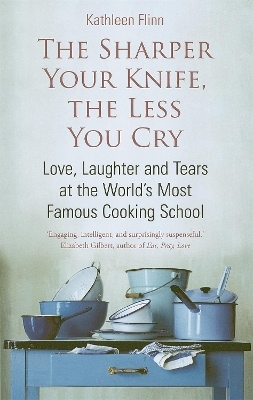 The Sharper Your Knife, The Less You Cry - Kathleen Flinn