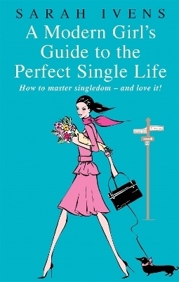 A Modern Girl's Guide To The Perfect Single Life - Sarah Ivens