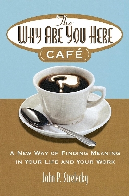 The Why Are You Here Cafe - John P. Strelecky