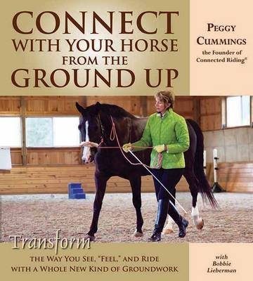 Connect with Your Horse from the Ground Up - Peggy Cummings, Bobbie Lieberman