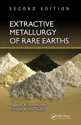 Extractive Metallurgy of Rare Earths - Mumbai Chiranjib Kumar (Bhabha Research Centre  Maharashtra  India) Gupta, Mumbai Nagaiyar (Bhabha Research Centre  Maharashtra  India) Krishnamurthy