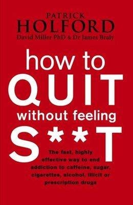 How To Quit Without Feeling S**T - Patrick Holford, Dr James Braly, David Miller
