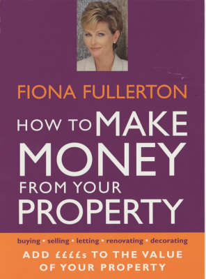 How to Make Money from Your Property - Fiona Fullerton