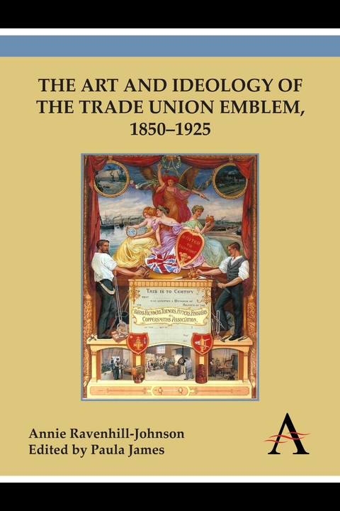 The Art and Ideology of the Trade Union Emblem, 1850–1925 - Annie Ravenhill-Johnson